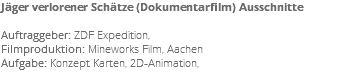 Jäger verlorener Schätze (Dokumentarfilm) Ausschnitte Auftraggeber: ZDF Expedition, Filmproduktion: Mineworks Film, Aachen Aufgabe: Konzept Karten, 2D-Animation,